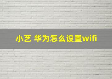 小艺 华为怎么设置wifi